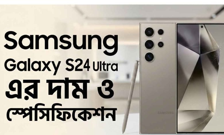 Samsung Galaxy S24 Ultra এর দাম ও স্পেসিফিকেশন